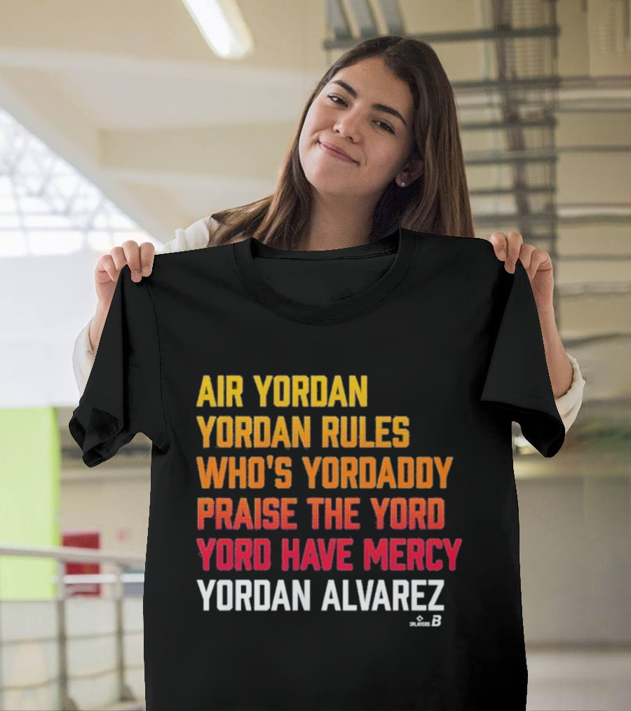 Air Yordan Yordan Alvarez Rules Who's Yordaddy Praise The Yord Yord Have Mercy T-Shirt