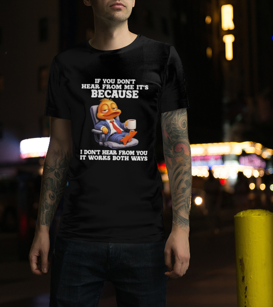Duck Coffee Humor If You Don't Hear From Me It's Because I Don't Hear From You It Works Both Ways T-Shirt