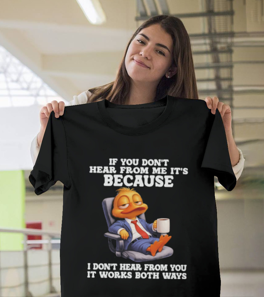 Duck Coffee Humor If You Don't Hear From Me It's Because I Don't Hear From You It Works Both Ways T-Shirt
