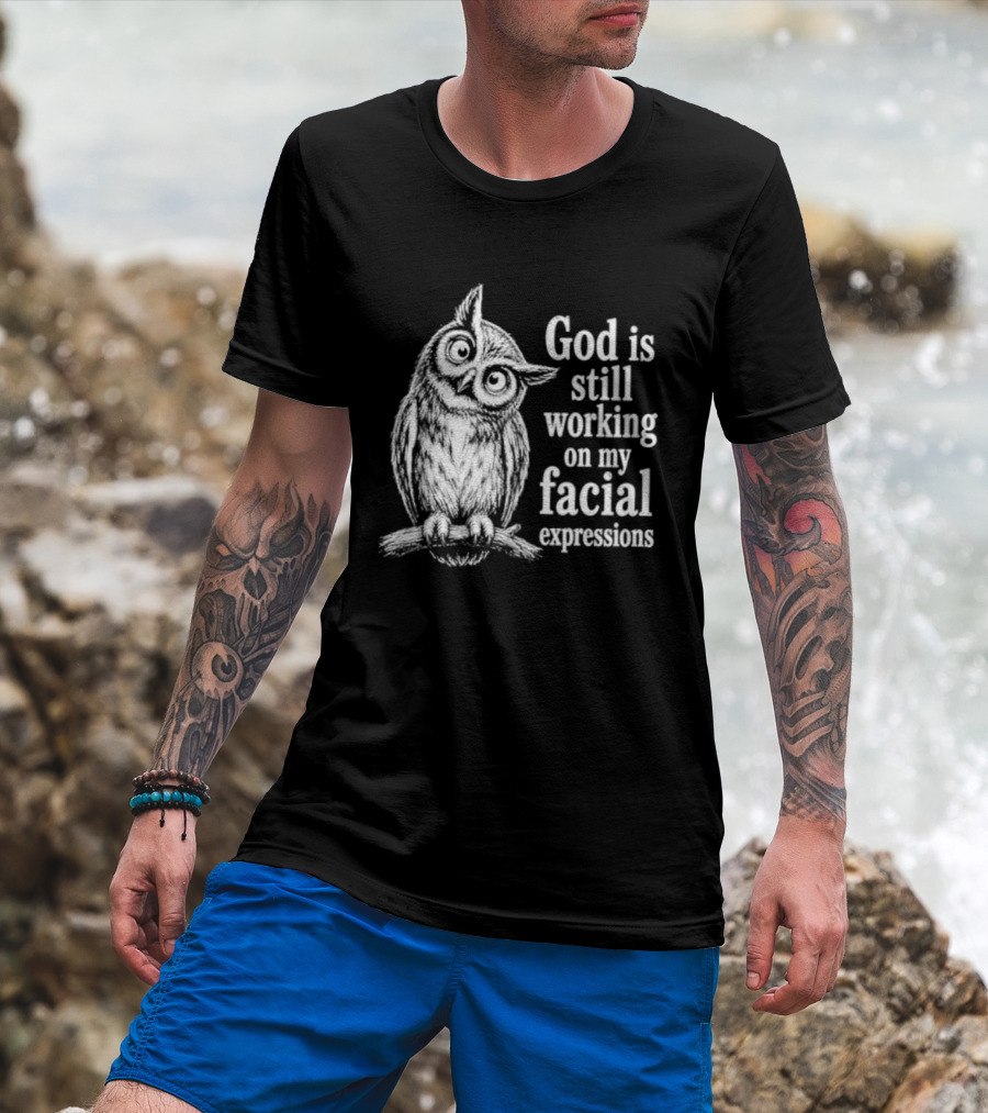 God Is Still Working On My Facial Expressions Owl T-Shirt