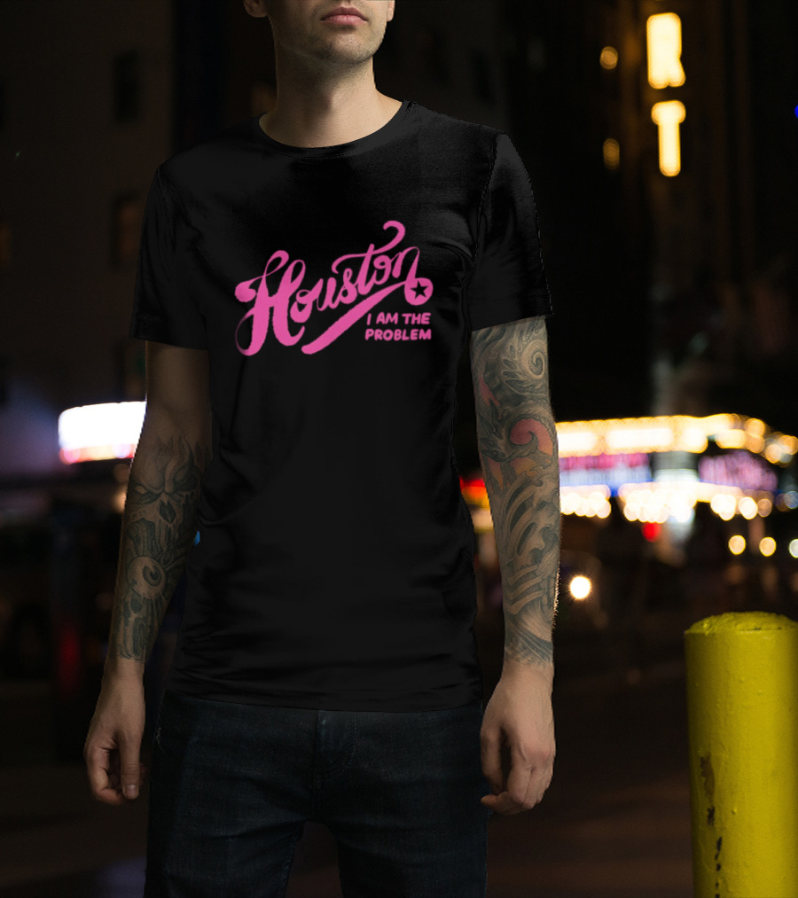 Houston I Am The Problem Pink Text With Star T-Shirt