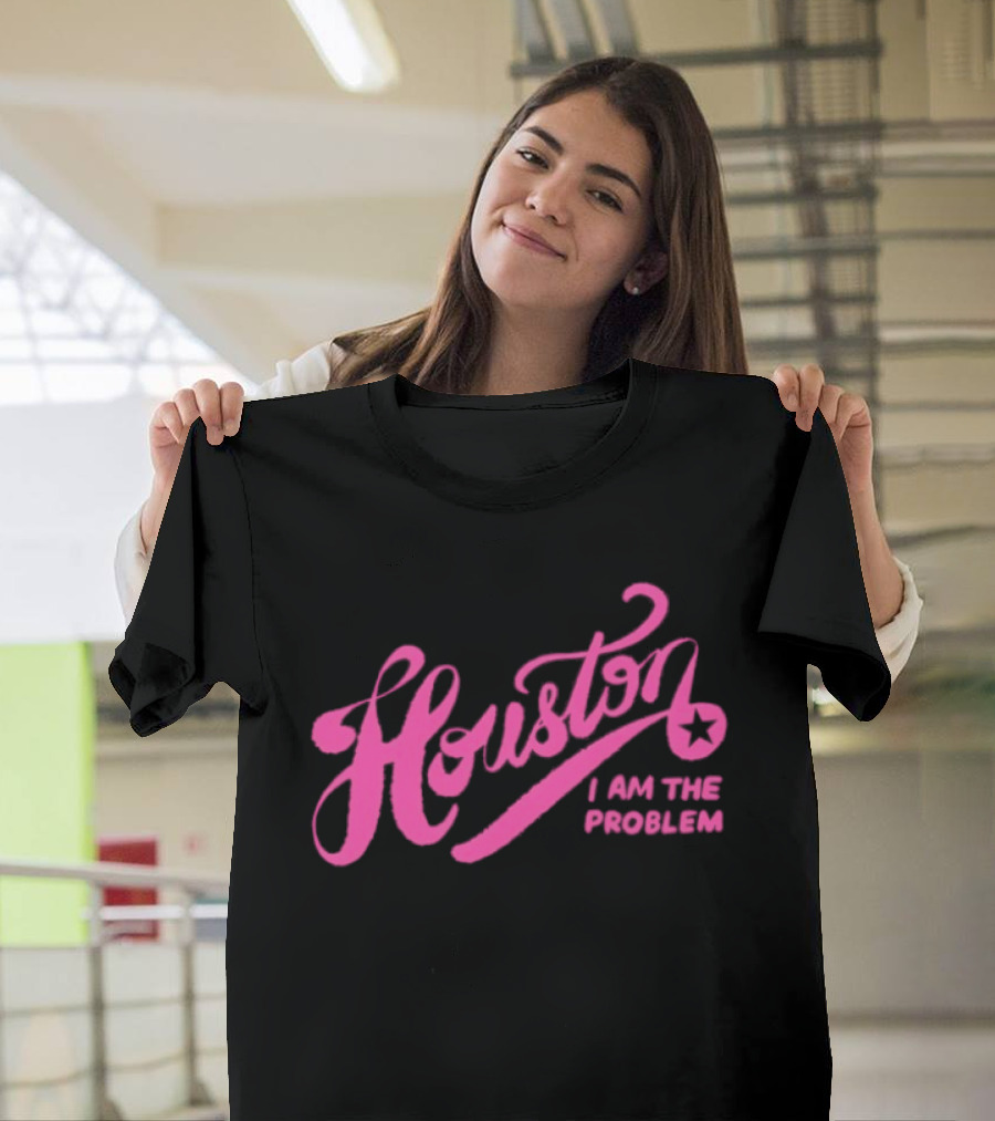 Houston I Am The Problem Pink Text With Star T-Shirt