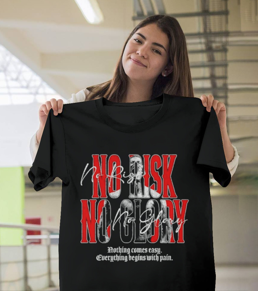 No Risk No Glory Nothing Comes Easy Everything Begins With Pain T-Shirt
