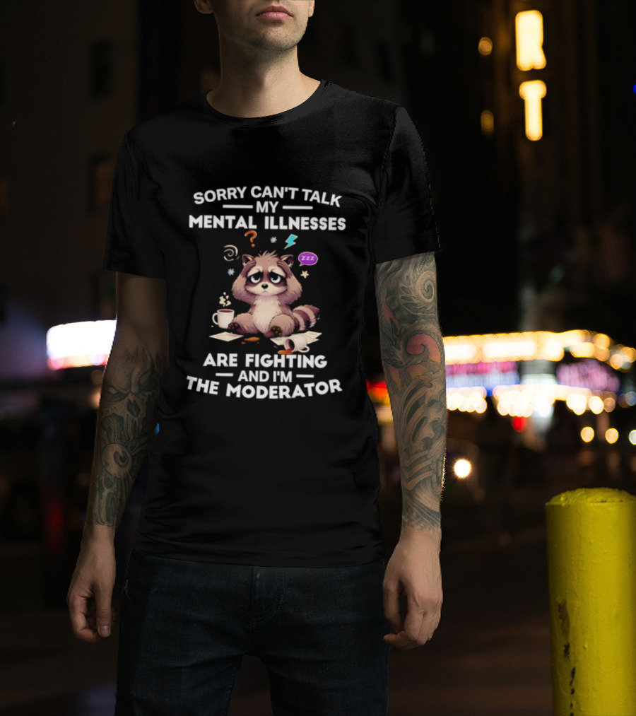 Sorry Can't Talk My Mental Illnesses Are Fighting And I'm The Moderator Raccoon ZZZ Whirlwind Sleepy Cup T-Shirt