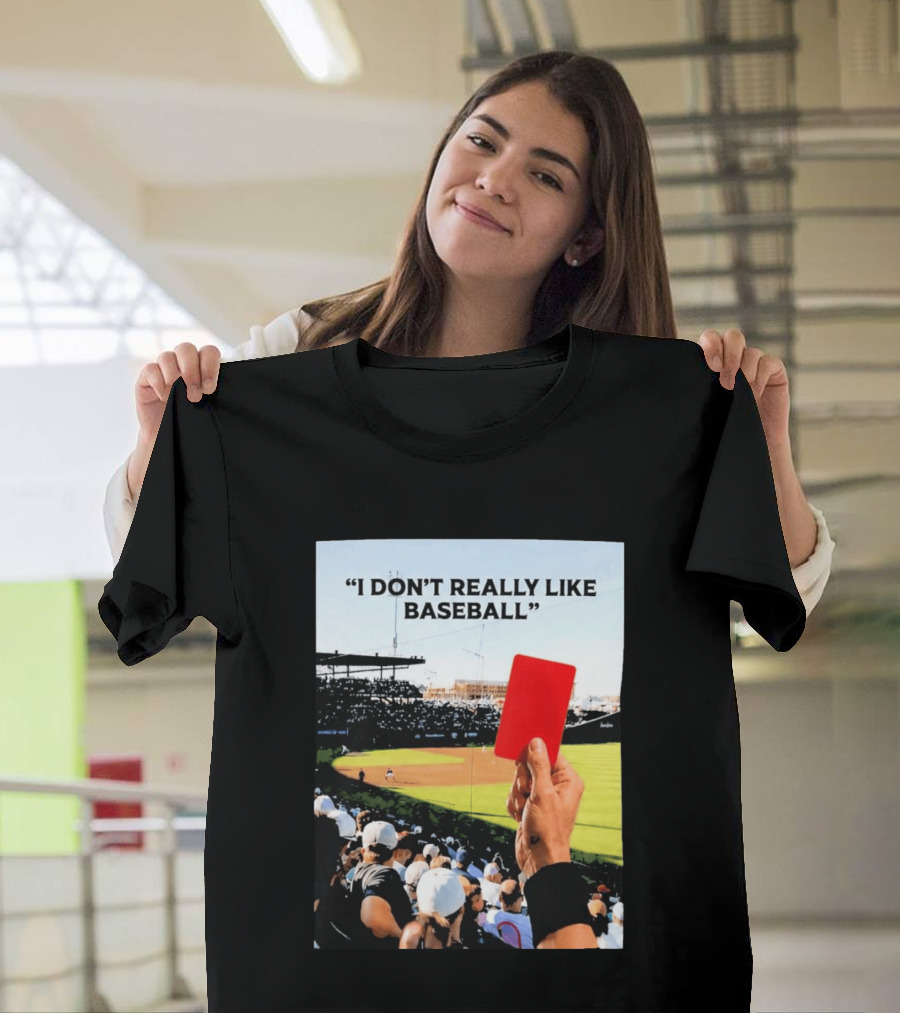 I Don't Really Like Baseball Red Card Baseball Field Crowd T-Shirt