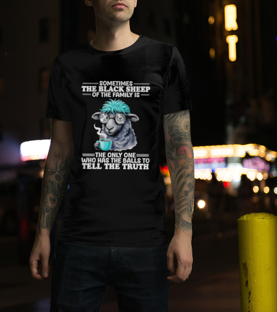 Sometimes The Black Sheep Of The Family Is The Only One Who Has The Balls To Tell The Truth Funny Sheep With Coffee And Glasses T-Shirt