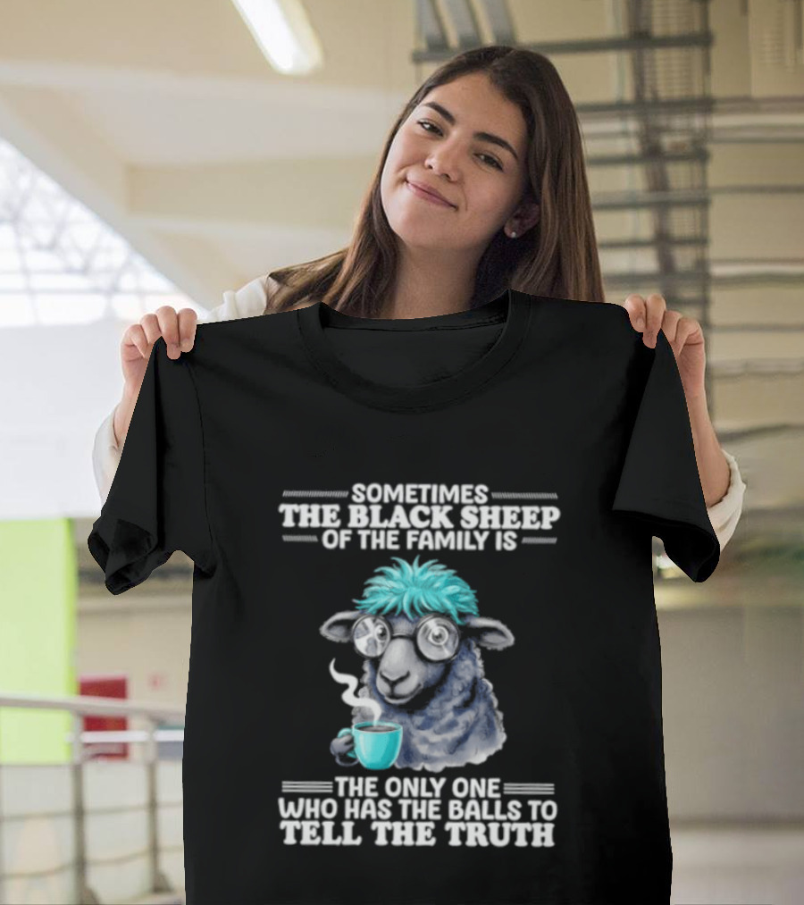 Sometimes The Black Sheep Of The Family Is The Only One Who Has The Balls To Tell The Truth Funny Sheep With Coffee And Glasses T-Shirt