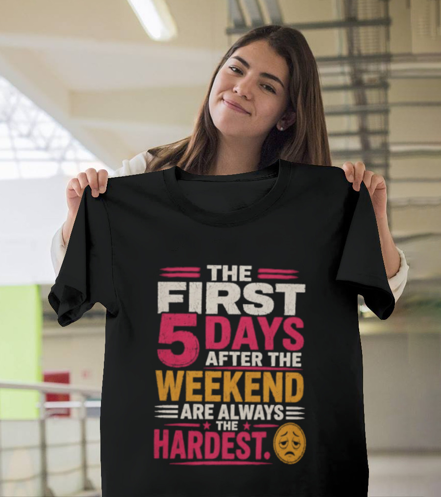 The First 5 Days After The Weekend Are Always The Hardest Emoji T-Shirt