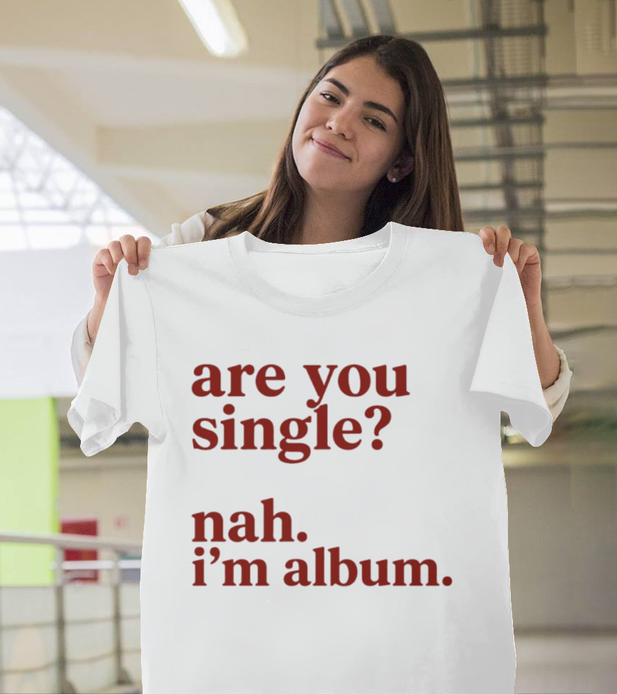 Are You Single Nah I'm Album Music Lover Lyrics Humor T-Shirt