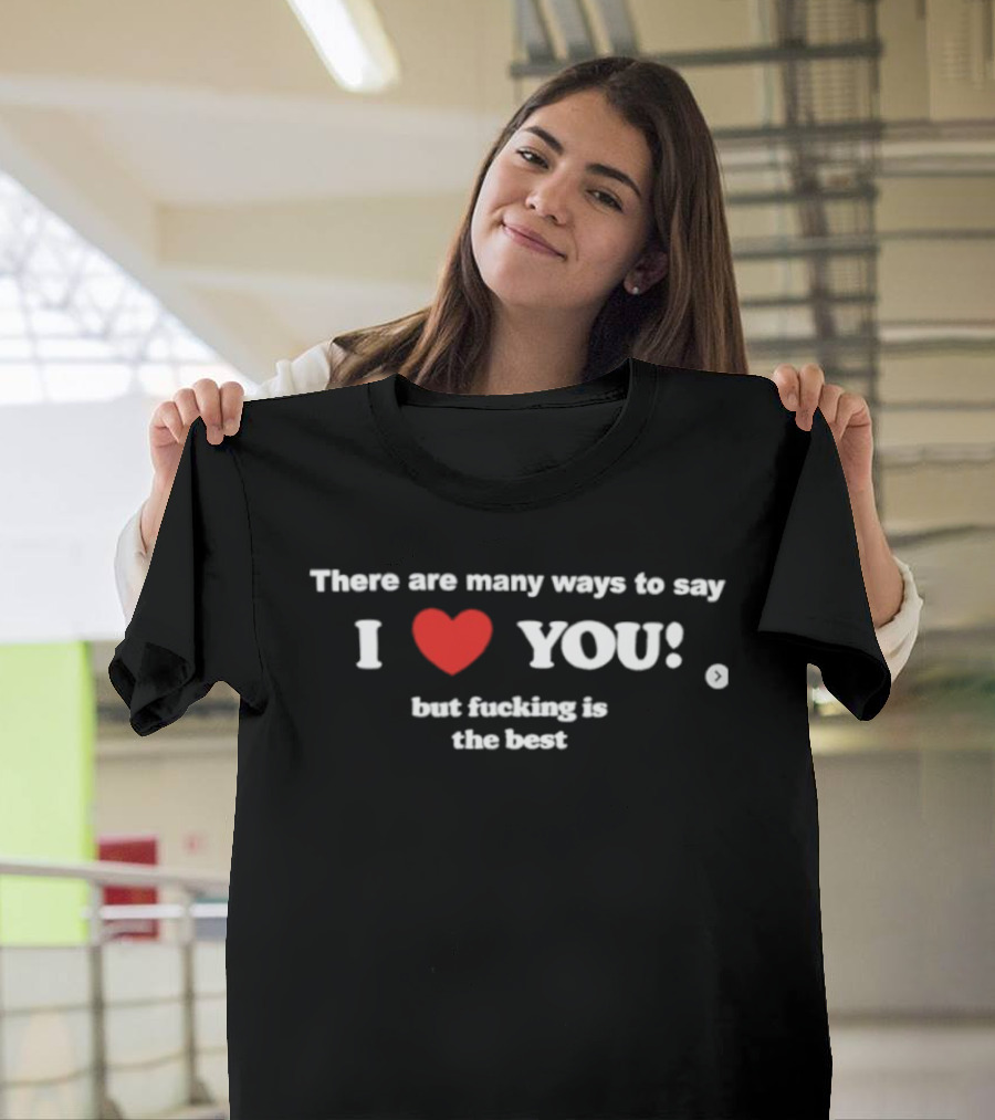 Many Ways To Say I Love You Heart Icon With Best Raunchy Saying T-Shirt
