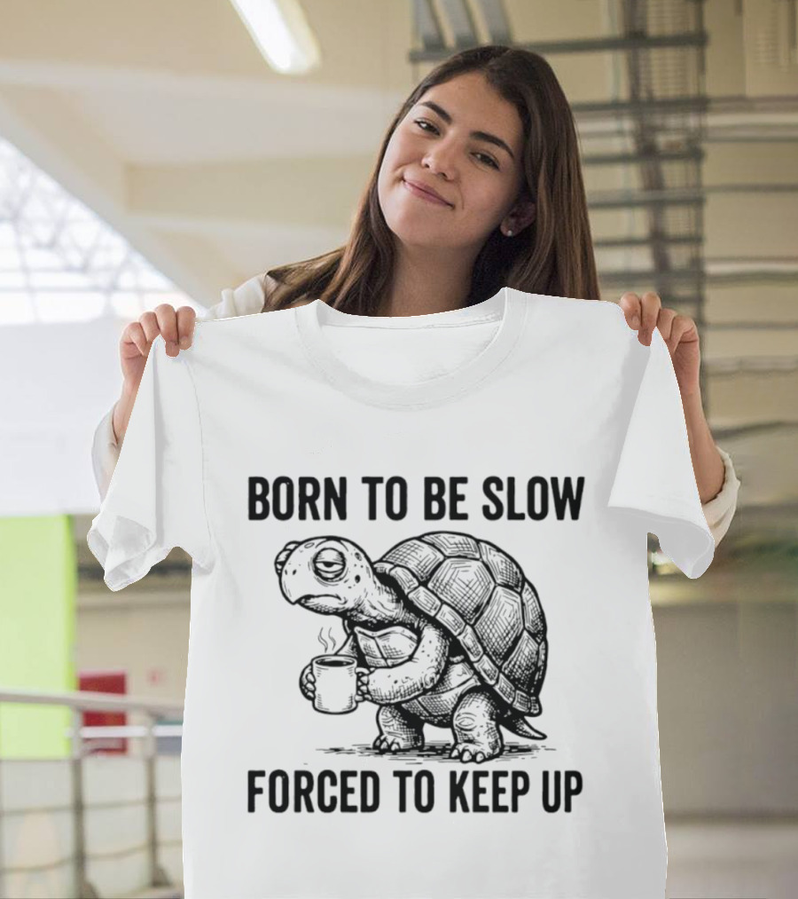 Born To Be Slow Forced To Keep Up Turtle With Coffee Cup T-Shirt