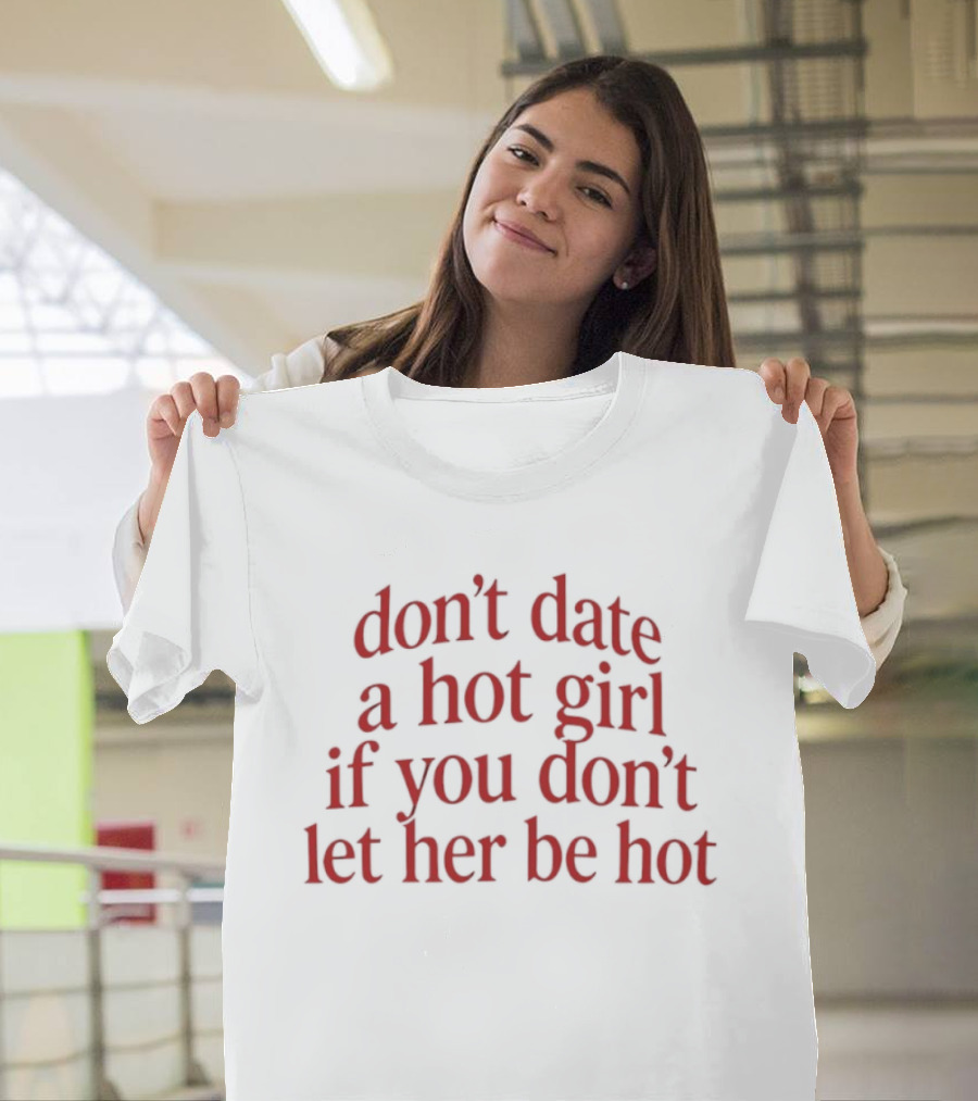 Don't Date A Hot Girl If You Don't Let Her Be Hot Bold Red T-Shirt