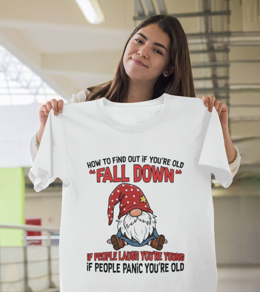 How To Find Out If You're Old Fall Down Gnome If People Laugh You're Young If People Panic You're Old T-Shirt