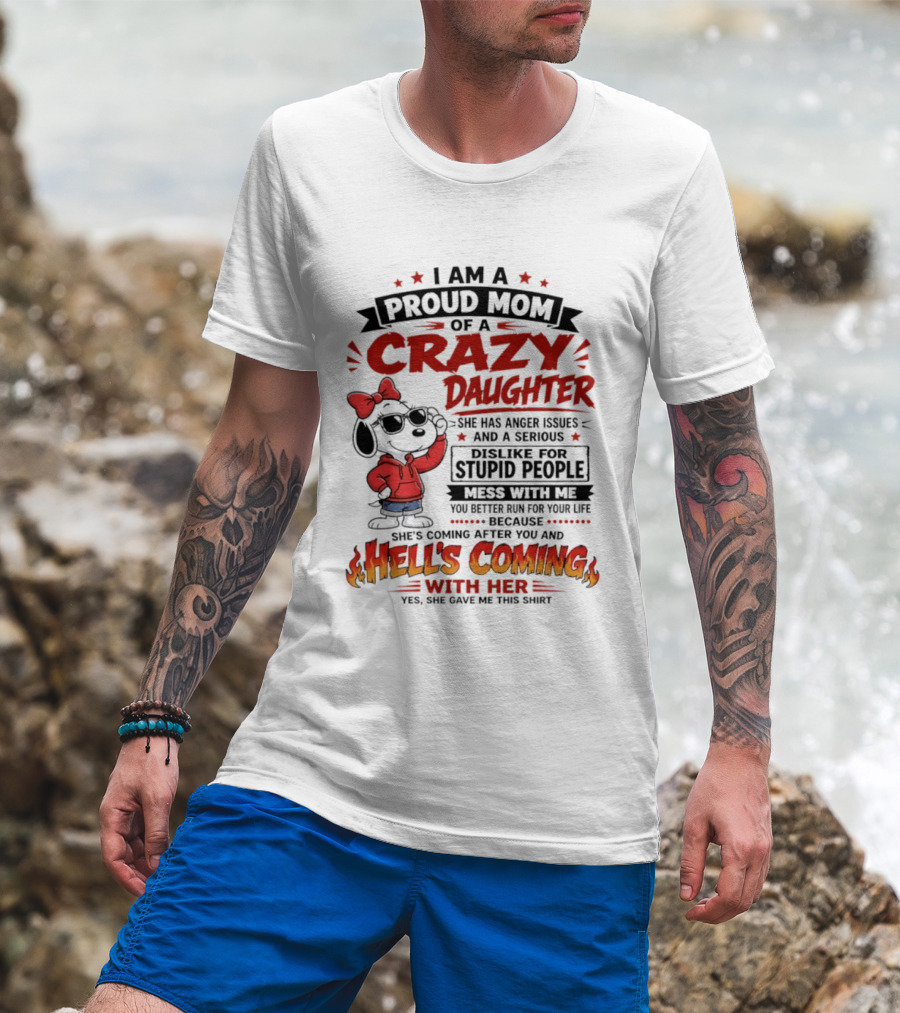 I Am A Proud Mom Of A Crazy Daughter Snoopy She Has Anger Issues And A Serious Dislike For Stupid People Hell's Coming T-Shirt