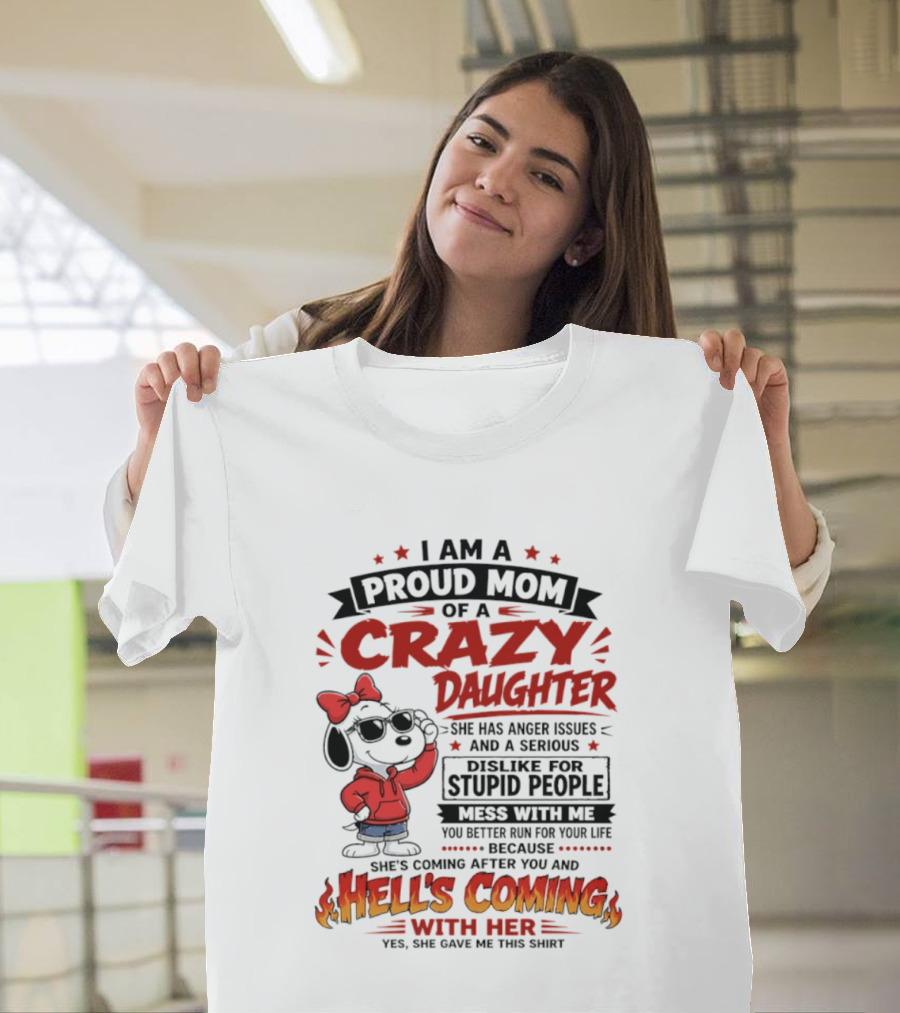 I Am A Proud Mom Of A Crazy Daughter Snoopy She Has Anger Issues And A Serious Dislike For Stupid People Hell's Coming T-Shirt