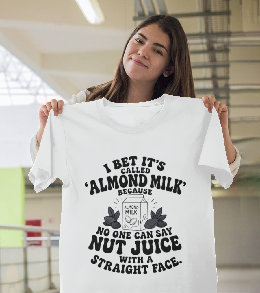 I Bet It's Called Almond Milk Because No One Can Say Nut Juice With A Straight Face Almonds Box T-Shirt