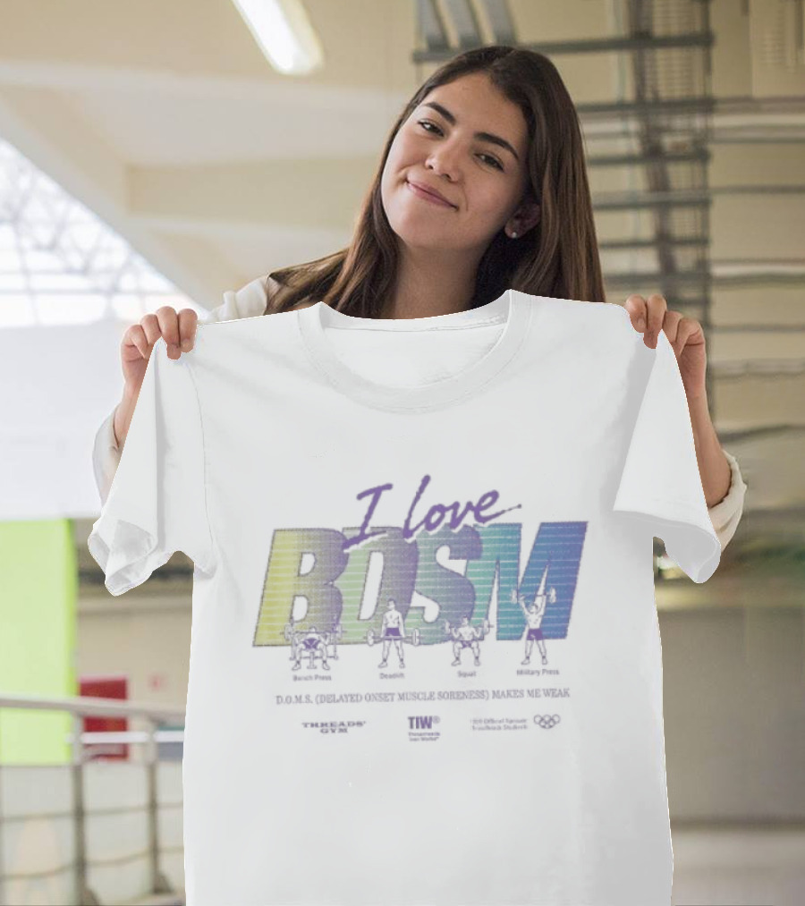 I Love BDSM Bench Press Deadlift Squat Military Press DOMS Makes Me Weak Fitness Enthusiast Workout Humor T-Shirt