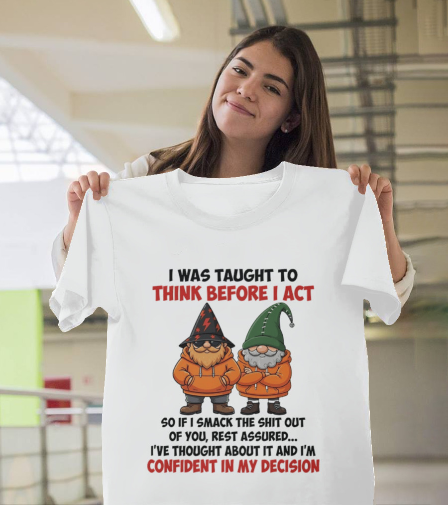 I Was Taught To Think Before I Act Gnomes Confident In My Decision T-Shirt
