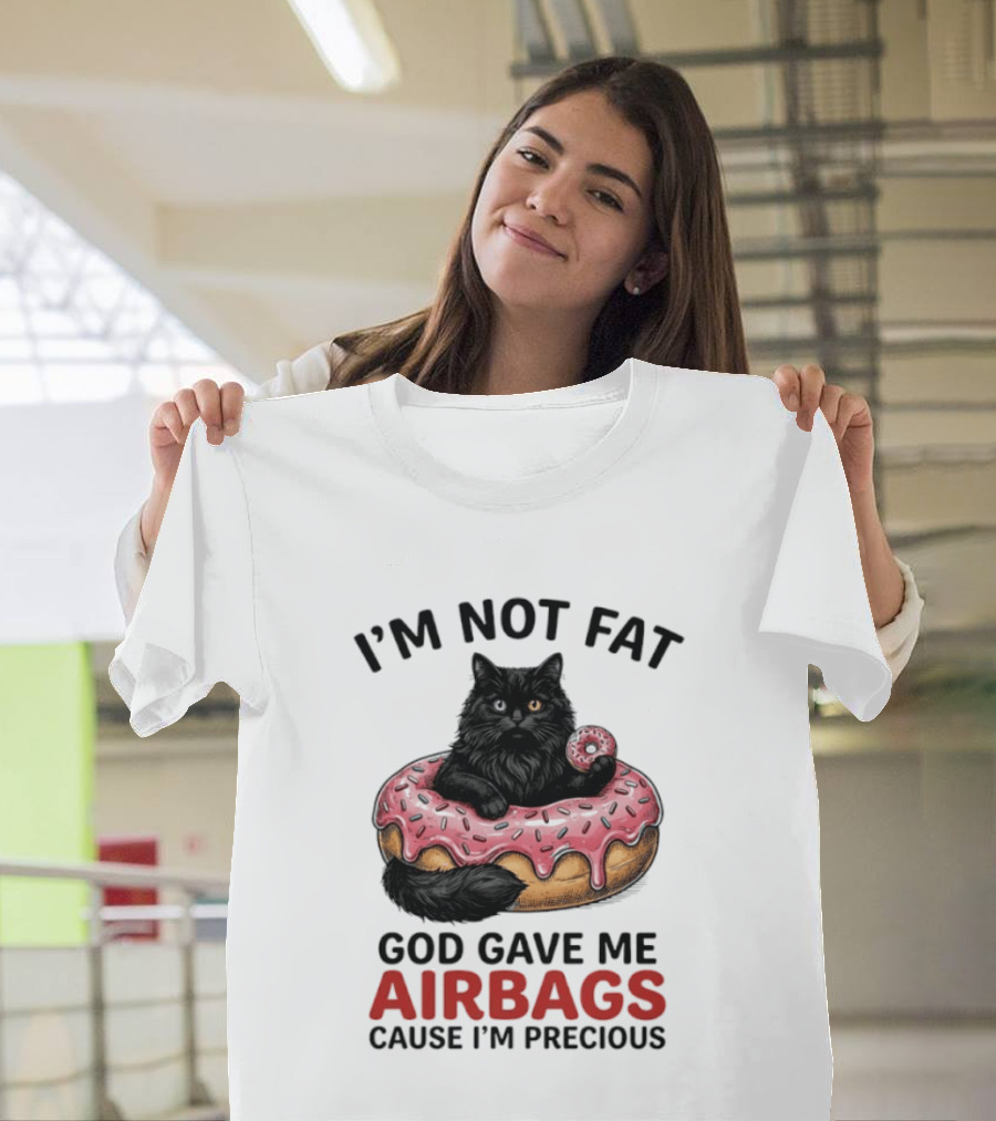 I'm Not Fat God Gave Me Airbags Cause I'm Precious Cat Donut T-Shirt