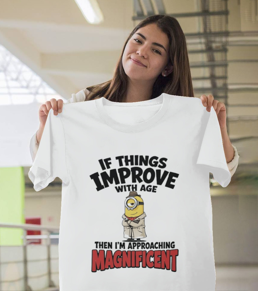 If Things Improve With Age Then I'm Approaching Magnificent Minion T-Shirt