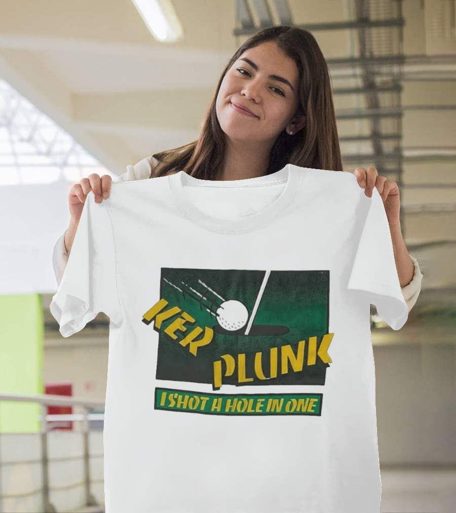 Ker Plunk I Shot A Hole In One Golf Humor T-Shirt
