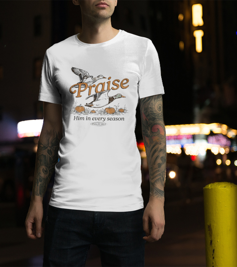 Praise Him In Every Season Psalm 146 2 With Ducks And Pumpkins T-Shirt
