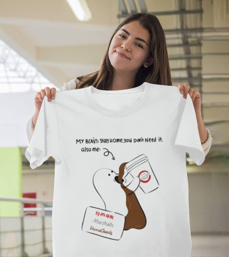 My Brain Stay Home You Don't Need It Coffee Marshalls TJ Maxx HomeGoods Cooter's T-Shirt