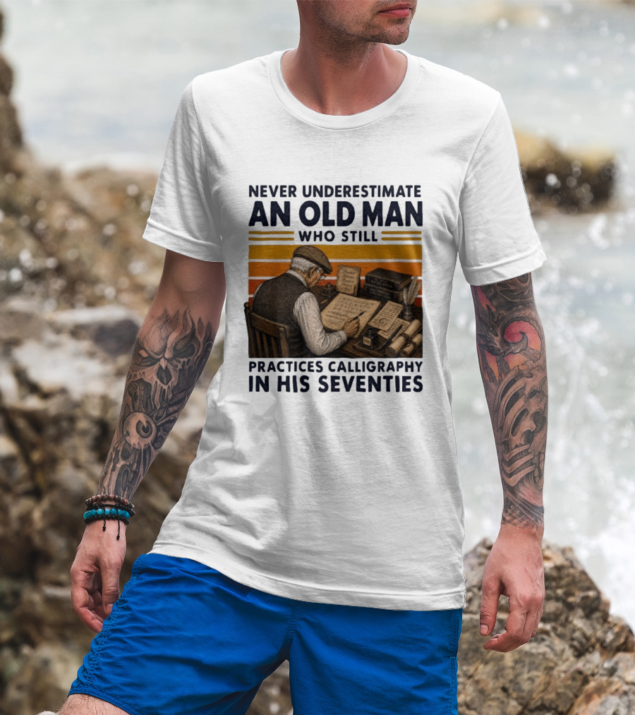 Never Underestimate An Old Man Who Still Practices Calligraphy In His Seventies T-Shirt