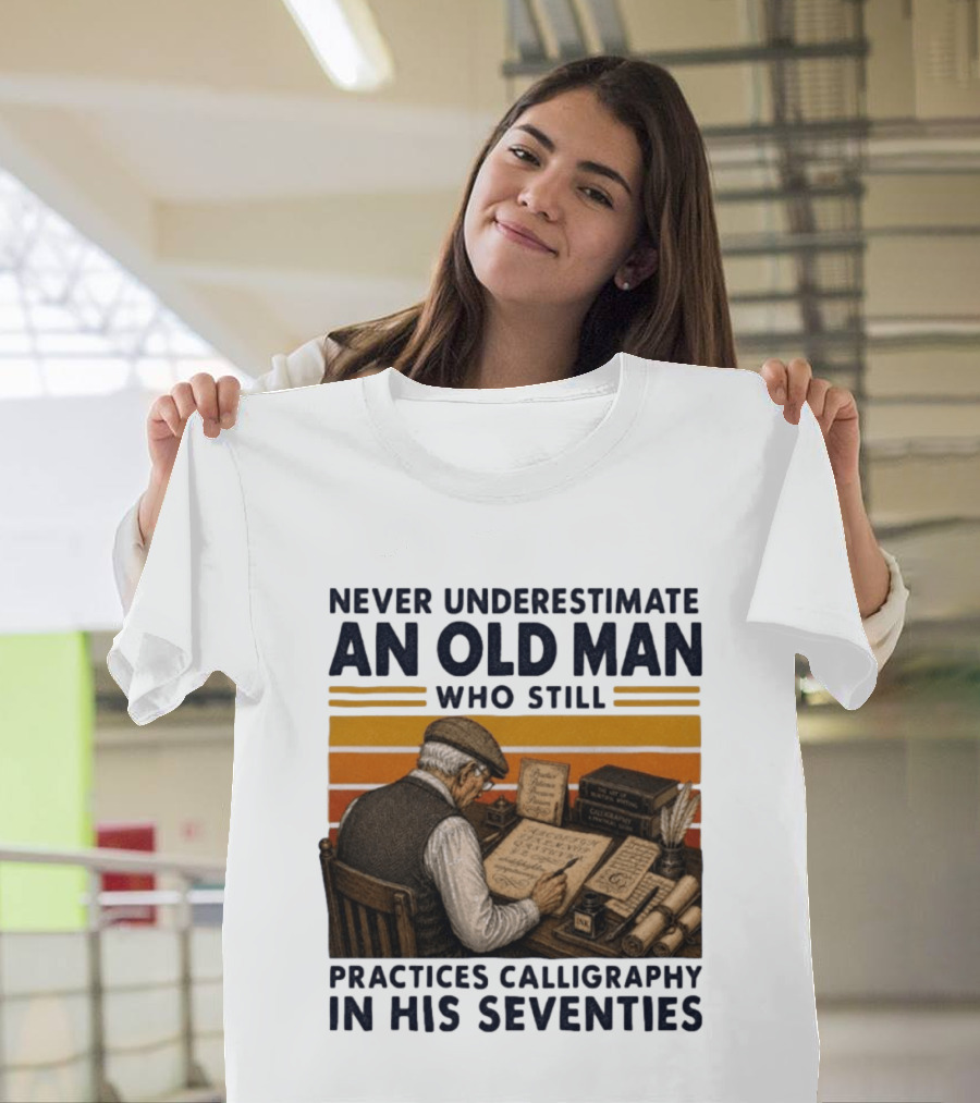 Never Underestimate An Old Man Who Still Practices Calligraphy In His Seventies T-Shirt