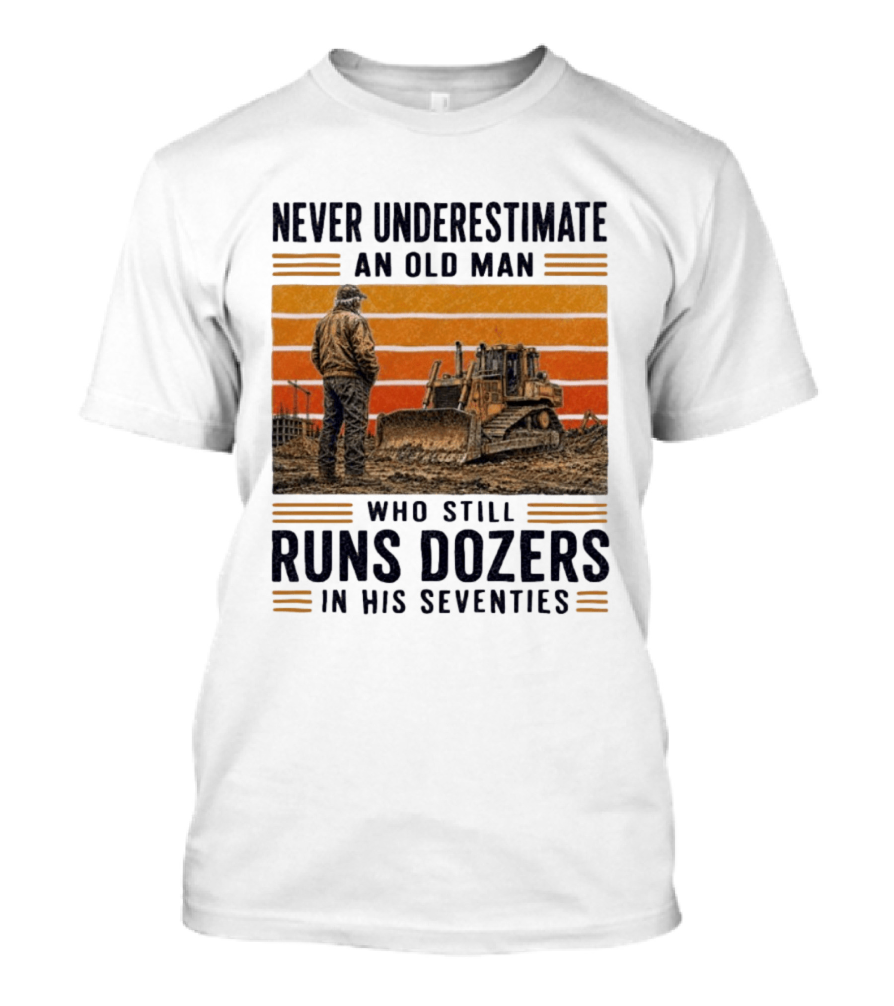 Never Underestimate An Old Man Running Dozers In His Seventies T-Shirt