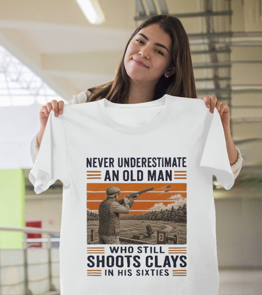 Never Underestimate An Old Man Shooting Clays In His Sixties T-Shirt