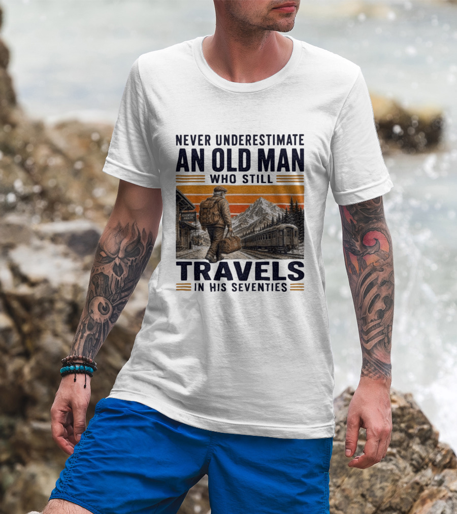Never Underestimate An Old Man Adventure Awaits Travels In His Seventies T-Shirt