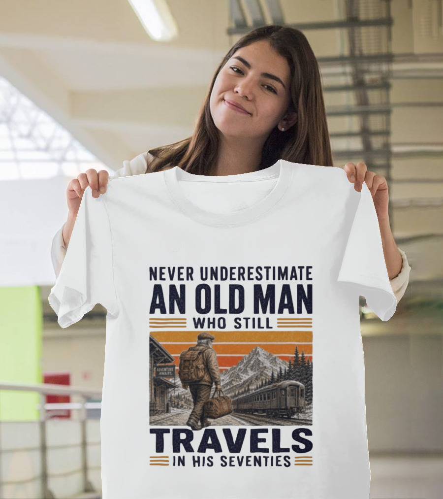 Never Underestimate An Old Man Adventure Awaits Travels In His Seventies T-Shirt
