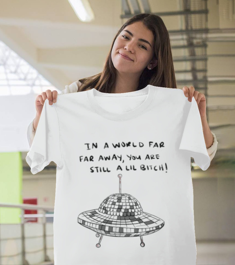 UFO In A World Far Far Away You Are Still A Lil Bitch Retro Alien Spaceship T-Shirt