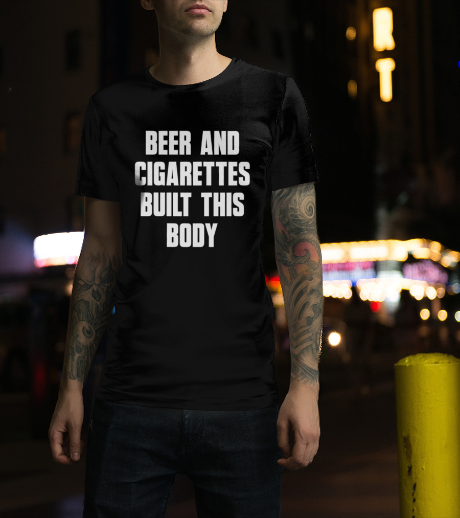 Beer And Cigarettes Built This Body Lifestyle Humor Bold White T-Shirt