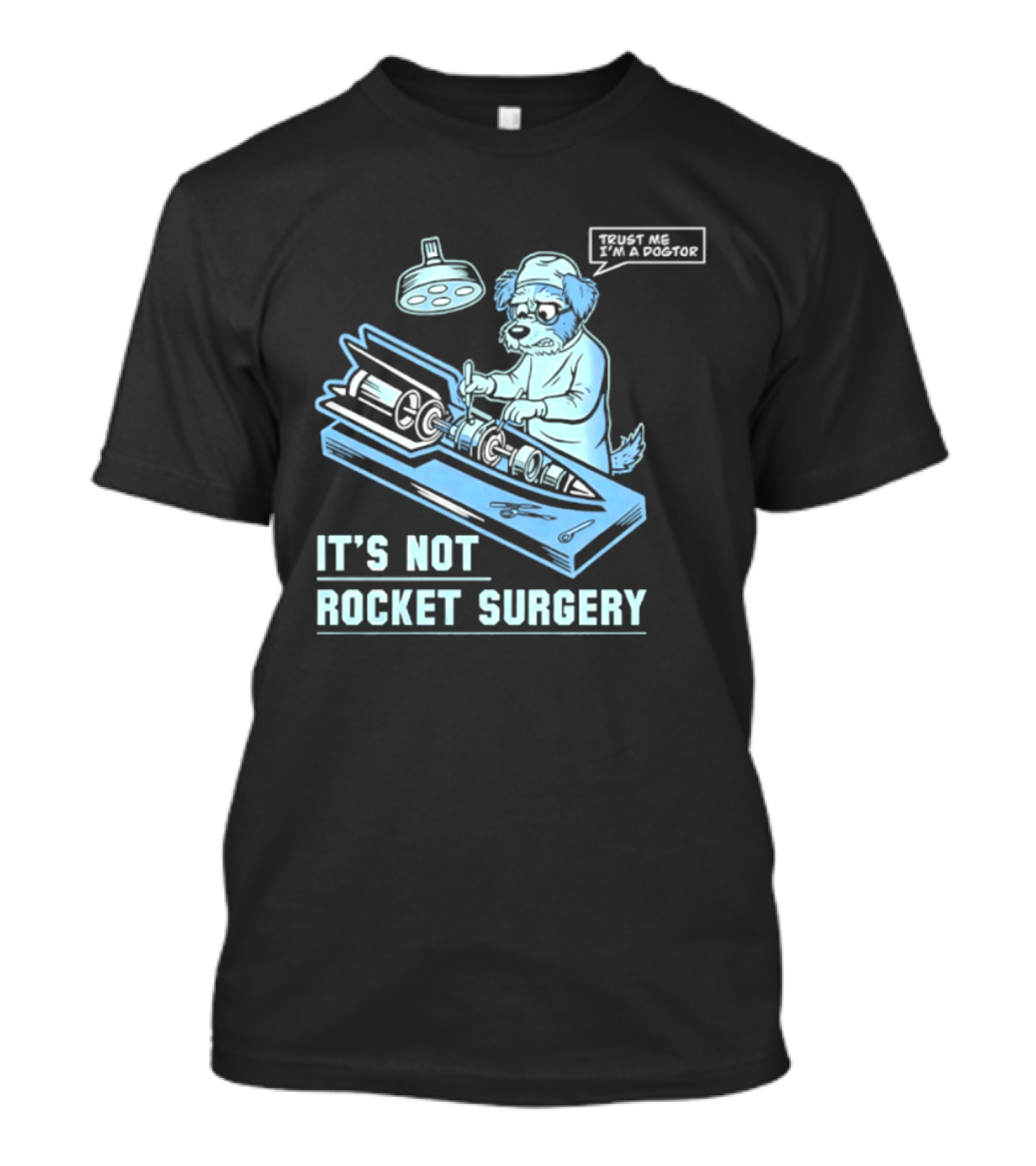 It's Not Rocket Surgery Trust Me I'm A Dogtor Veterinarian Humor T-Shirt