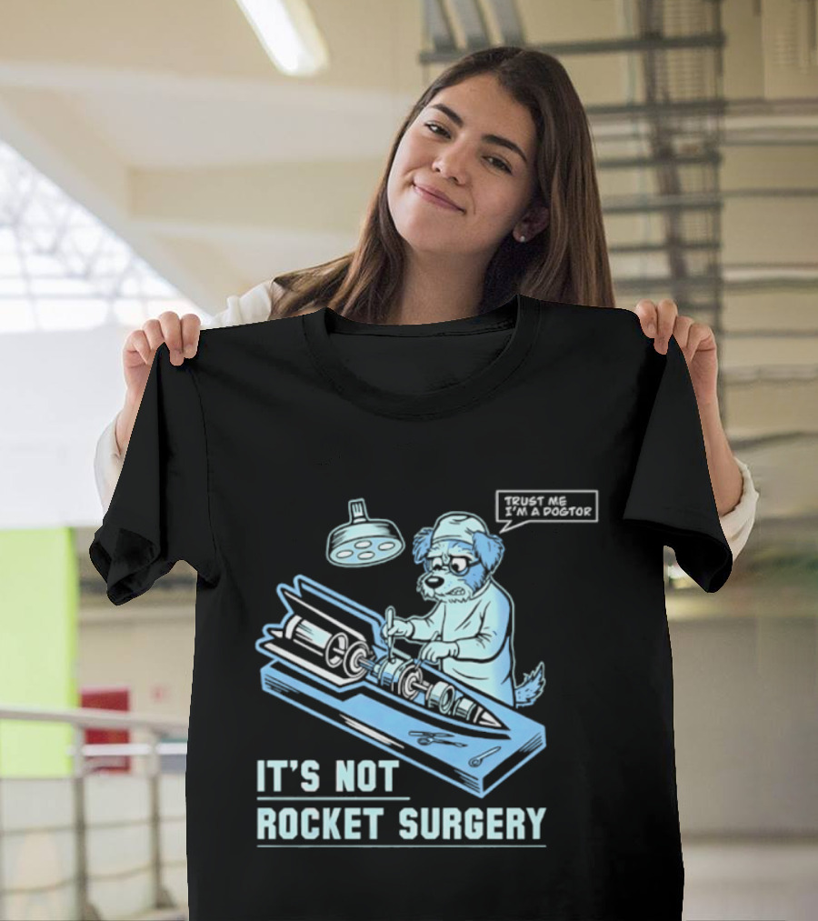 It's Not Rocket Surgery Trust Me I'm A Dogtor Veterinarian Humor T-Shirt