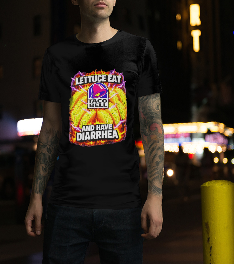Lettuce Eat Taco Bell And Have Diarrhea T-Shirt