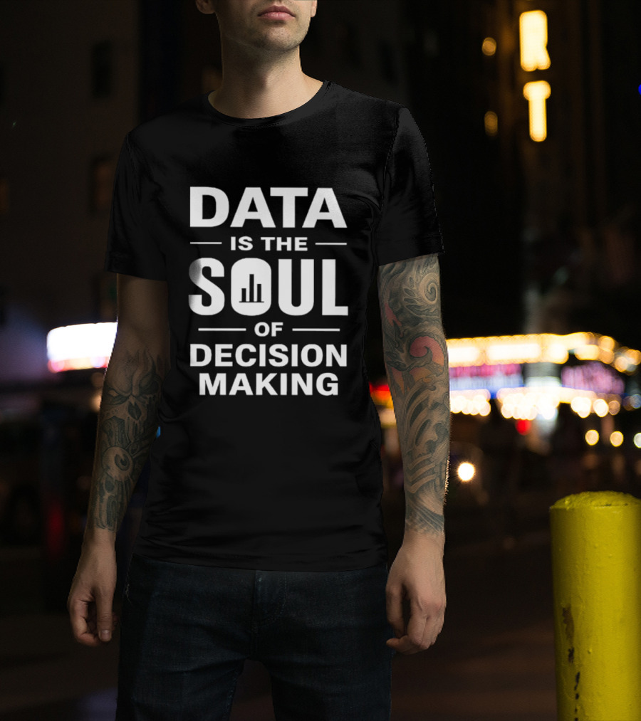 Data Is The Soul Of Decision Making Business Intelligence T-Shirt