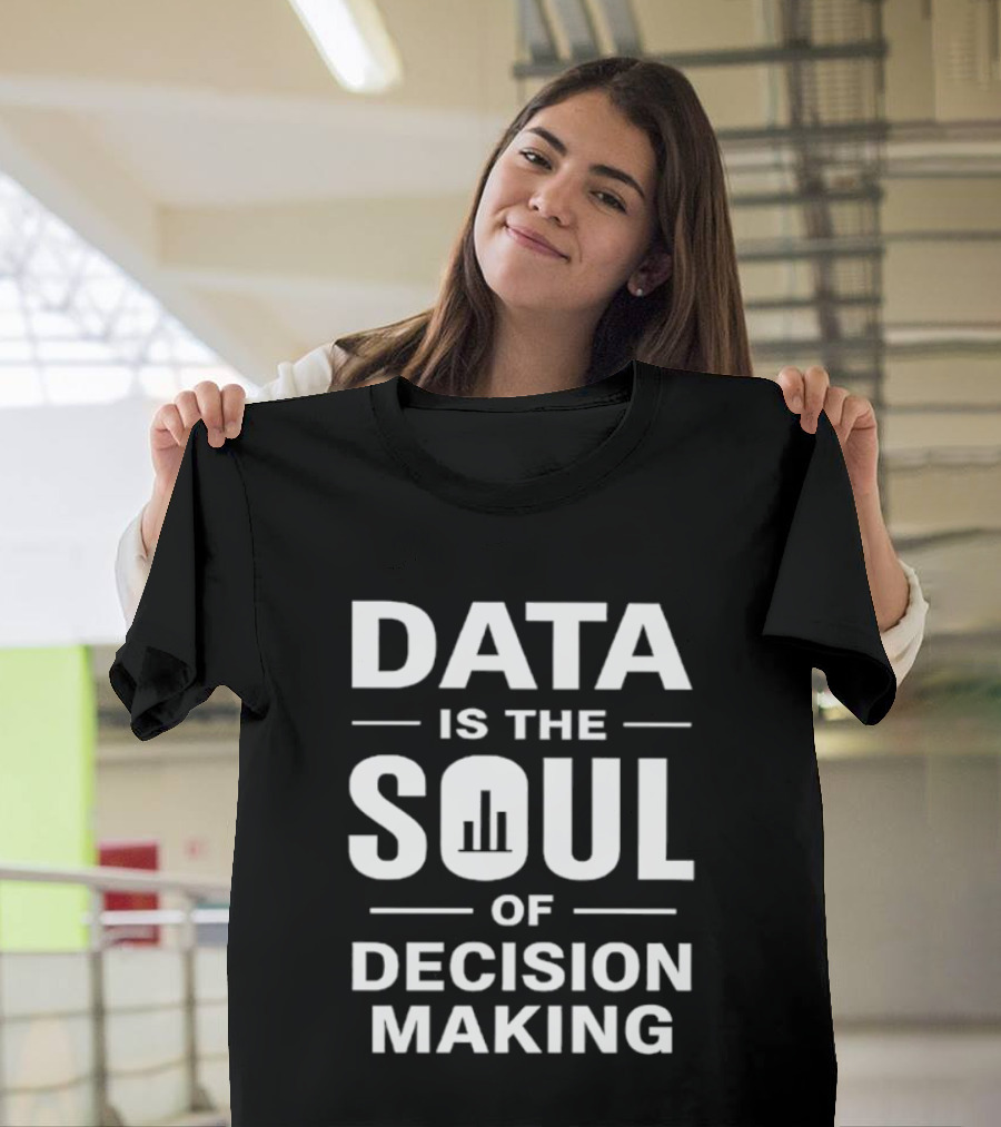 Data Is The Soul Of Decision Making Business Intelligence T-Shirt
