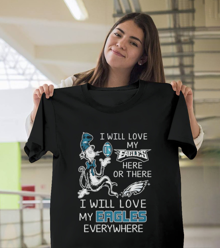 Dr. Seuss I Will Love My Eagles Here Or There Everywhere Philadelphia Eagles T-Shirt