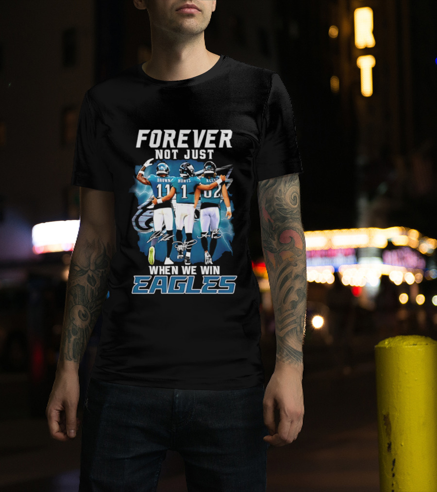 Forever Not Just When We Win Eagles Brown Hurts Kelce Signatures T-Shirt
