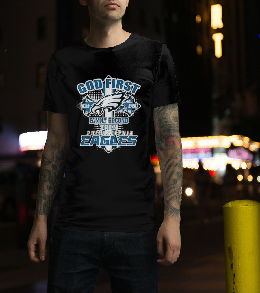 God First Family Second Then Philadelphia Eagles Fans Cross T-Shirt