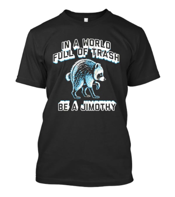 In A World Full Of Trash Be A Jimothy Raccoon T-Shirt