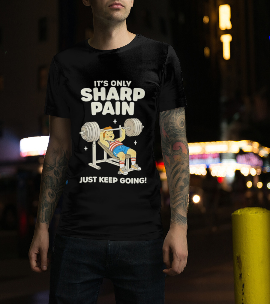 It's Only Sharp Pain Just Keep Going Weightlifting Motivation T-Shirt