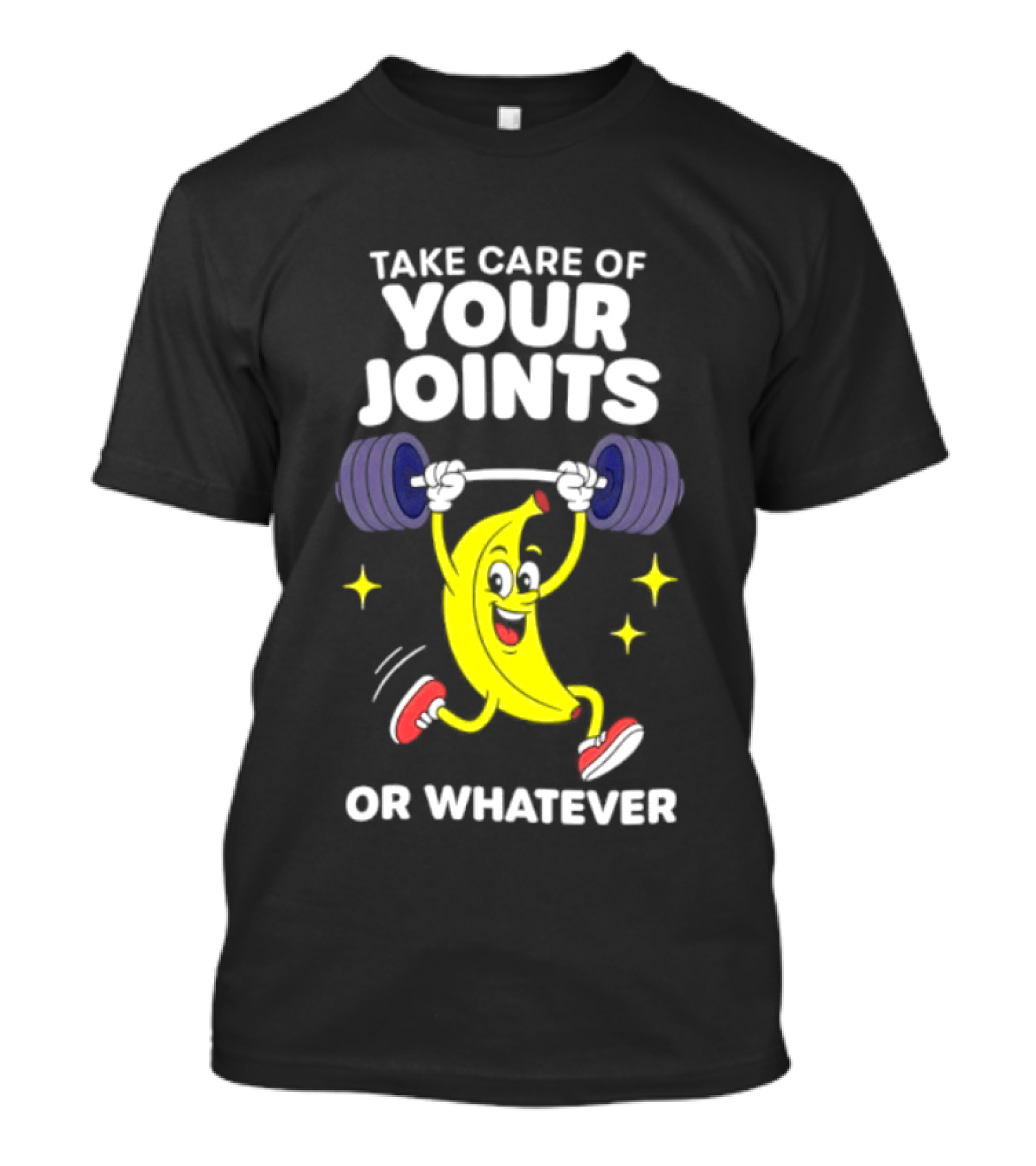 Take Care Of Your Joints Or Whatever Banana Weightlifting Humor T-Shirt