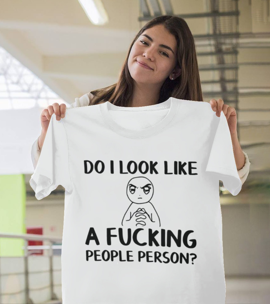 Do I Look Like A Fucking People Person Meme Character Sarcastic T-Shirt