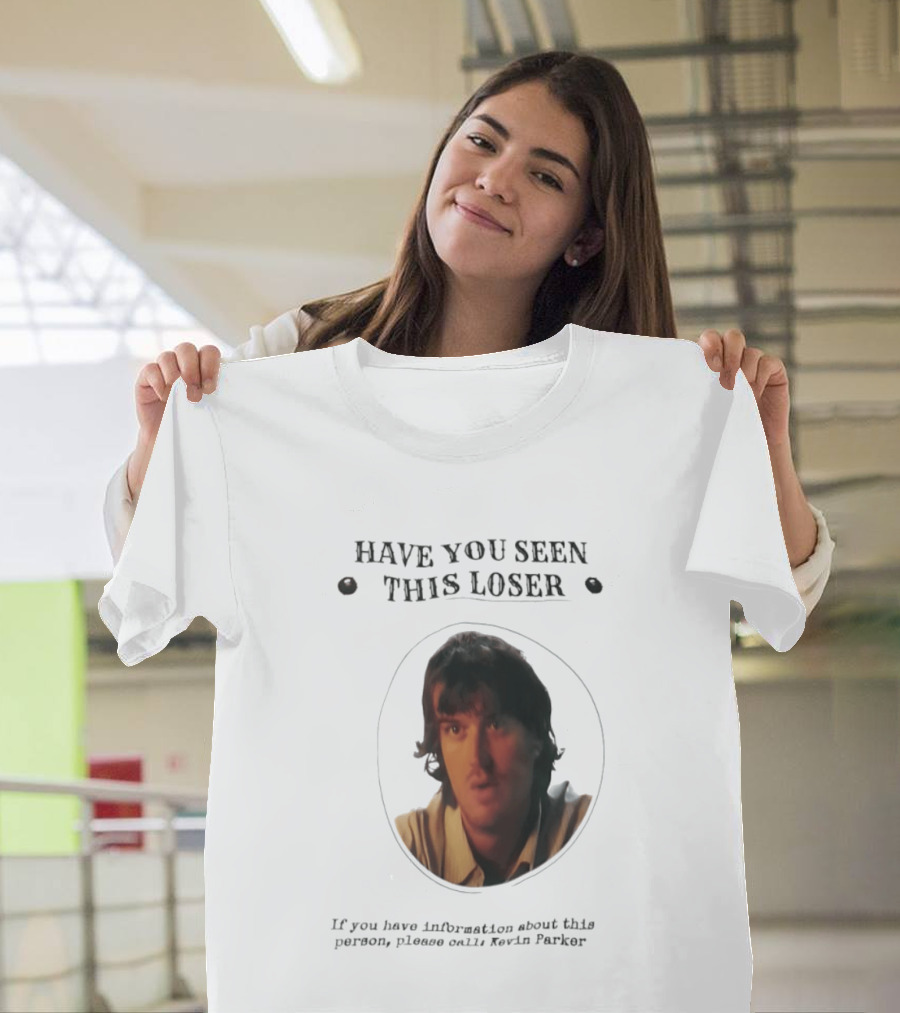 Have You Seen This Loser Kevin Parker Call If You Have Information T-Shirt