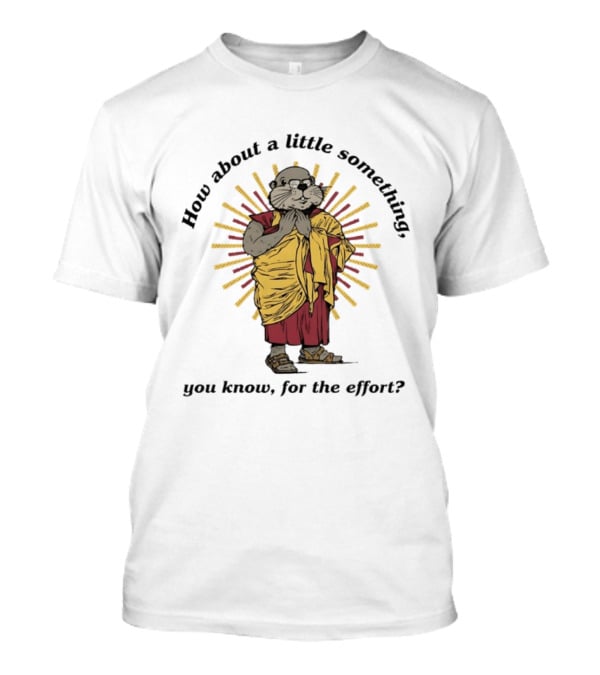 How About A Little Something You Know For The Effort William Murray Groundhog Monk T-Shirt