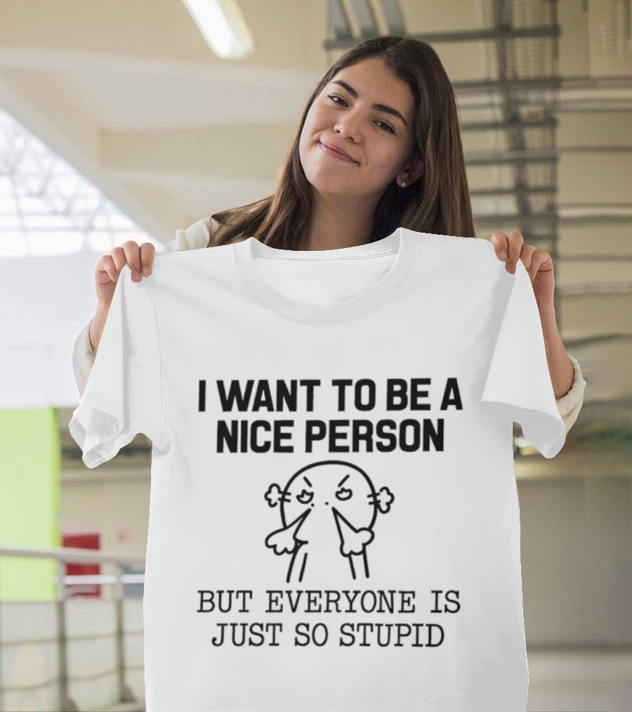 I Want To Be A Nice Person But Everyone Is Just So Stupid Funny Cartoon T-Shirt